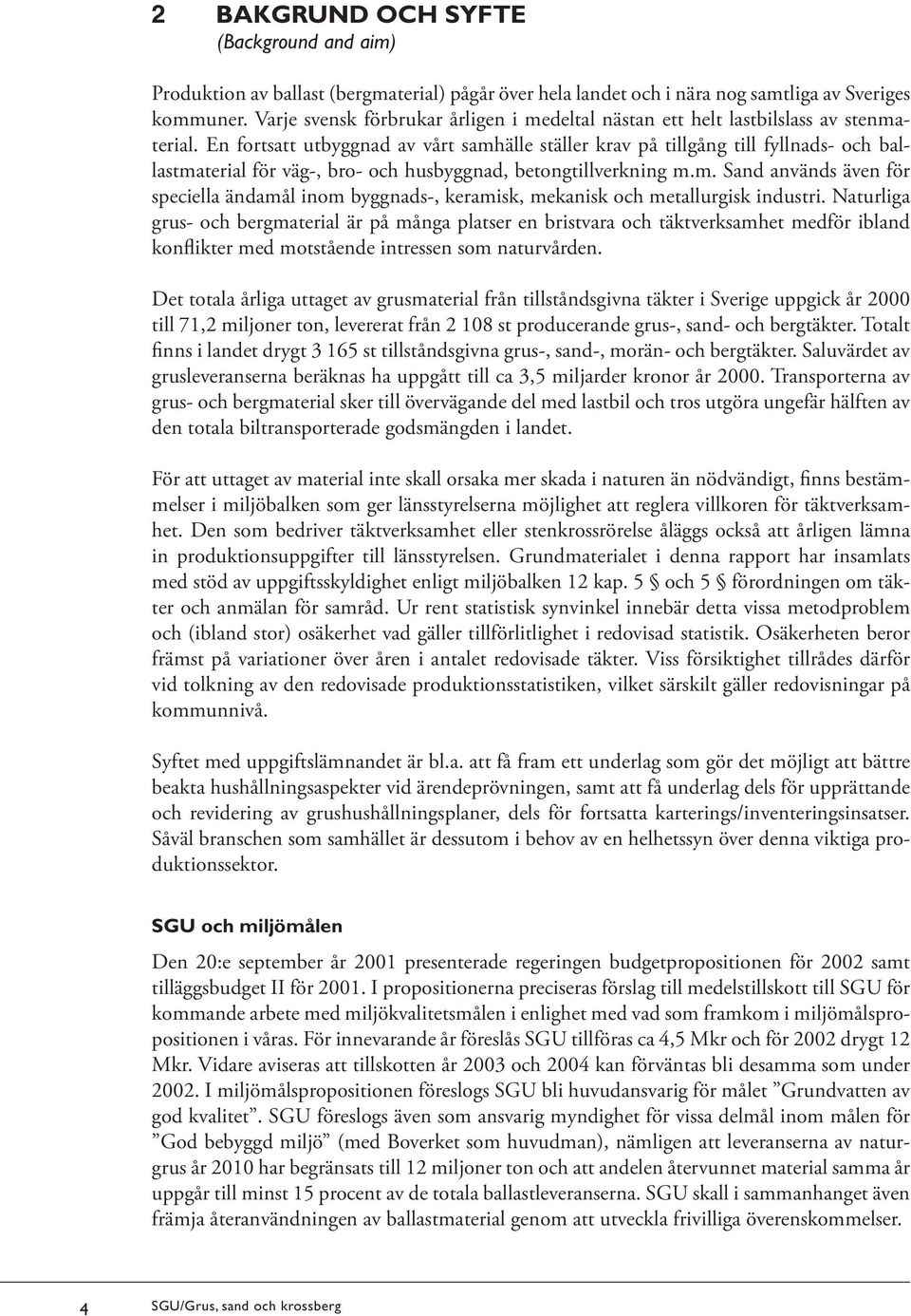 En fortsatt utbyggnad av vårt samhälle ställer krav på tillgång till fyllnads- och ballastmaterial för väg-, bro- och husbyggnad, betongtillverkning m.m. Sand används även för speciella ändamål inom byggnads-, keramisk, mekanisk och metallurgisk industri.