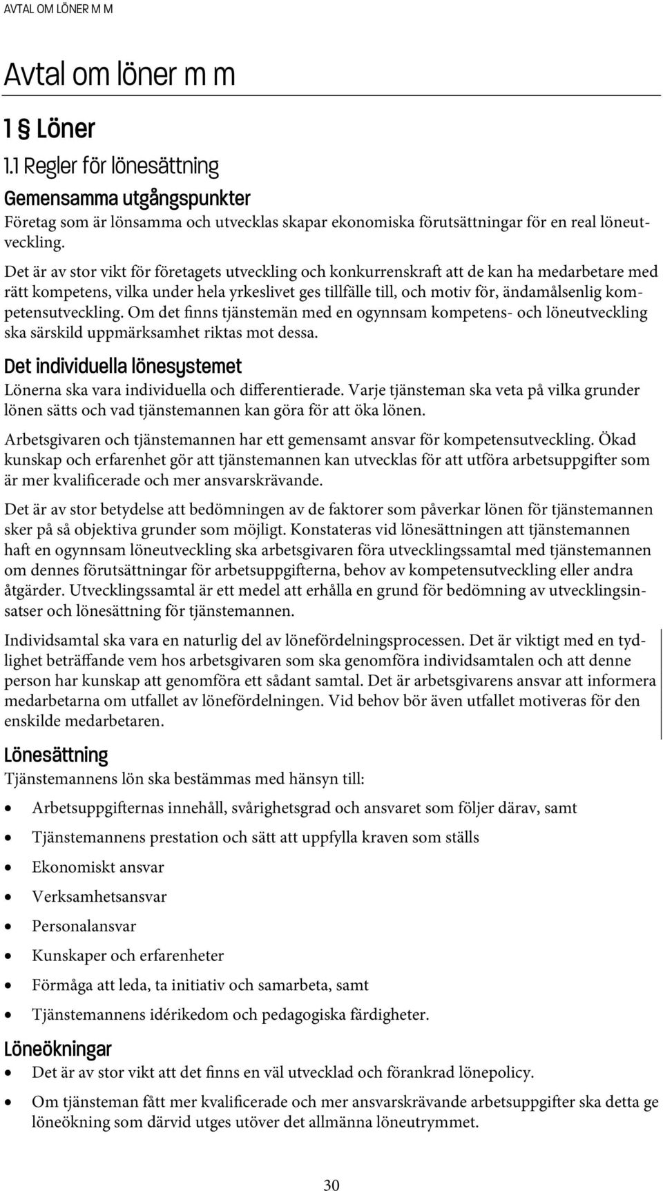 kompetensutveckling. Om det finns tjänstemän med en ogynnsam kompetens- och löneutveckling ska särskild uppmärksamhet riktas mot dessa.