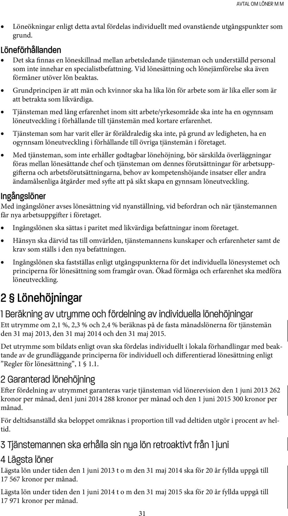 Vid lönesättning och lönejämförelse ska även förmåner utöver lön beaktas. Grundprincipen är att män och kvinnor ska ha lika lön för arbete som är lika eller som är att betrakta som likvärdiga.