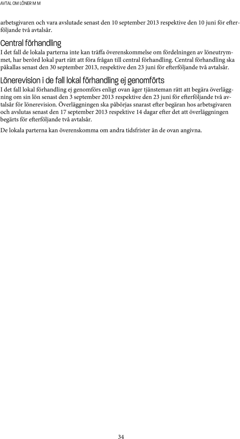 Central förhandling ska påkallas senast den 30 september 2013, respektive den 23 juni för e erföljande två avtalsår.