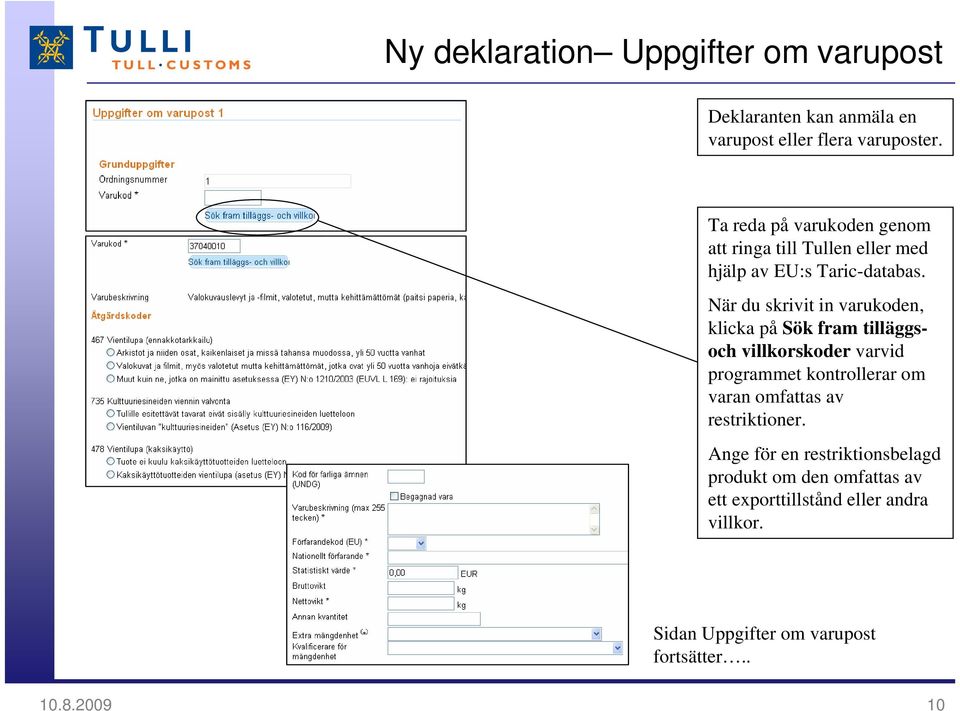 När du skrivit in varukoden, klicka på Sök fram tilläggsoch villkorskoder varvid programmet kontrollerar om varan