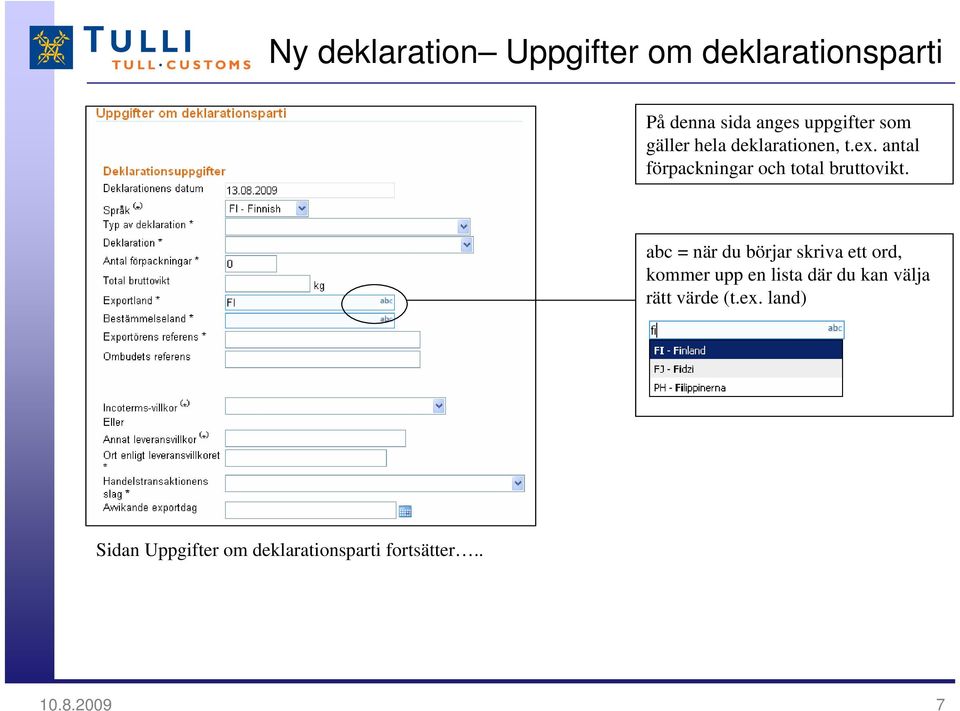 abc = när du börjar skriva ett ord, kommer upp en lista där du kan välja rätt
