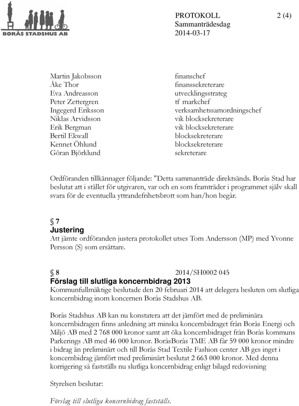Borås Stad har beslutat att i stället för utgivaren, var och en som framträder i programmet själv skall svara för de eventuella yttrandefrihetsbrott som han/hon begår.