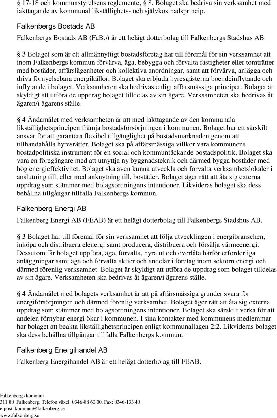 3 Bolaget som är ett allmännyttigt bostadsföretag har till föremål för sin verksamhet att inom förvärva, äga, bebygga och förvalta fastigheter eller tomträtter med bostäder, affärslägenheter och