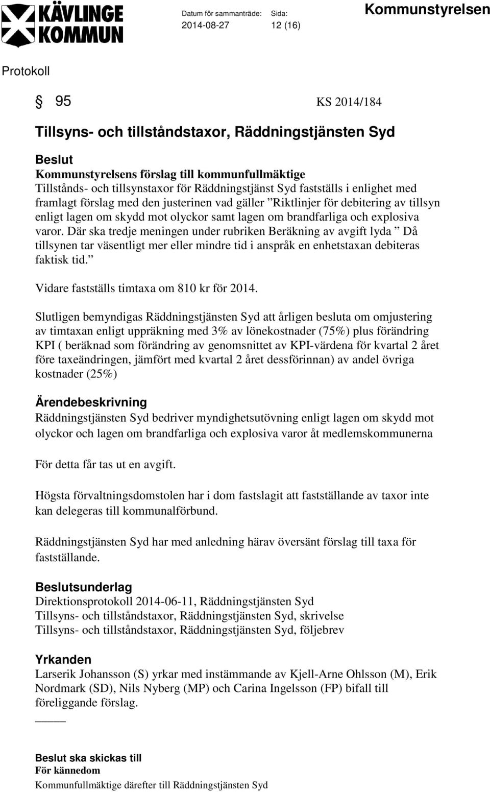 Där ska tredje meningen under rubriken Beräkning av avgift lyda Då tillsynen tar väsentligt mer eller mindre tid i anspråk en enhetstaxan debiteras faktisk tid.