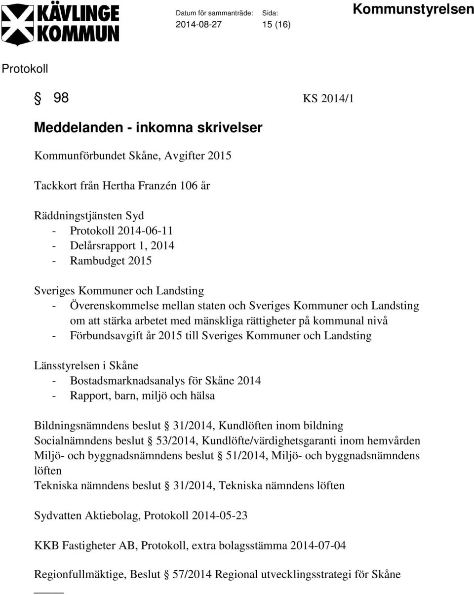 2015 till Sveriges Kommuner och Landsting Länsstyrelsen i Skåne - Bostadsmarknadsanalys för Skåne 2014 - Rapport, barn, miljö och hälsa Bildningsnämndens beslut 31/2014, Kundlöften inom bildning