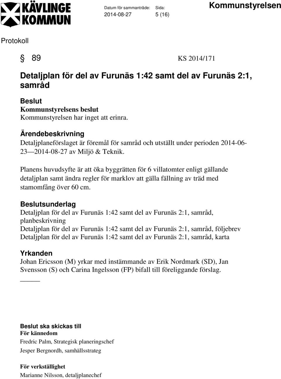 Planens huvudsyfte är att öka byggrätten för 6 villatomter enligt gällande detaljplan samt ändra regler för marklov att gälla fällning av träd med stamomfång över 60 cm.