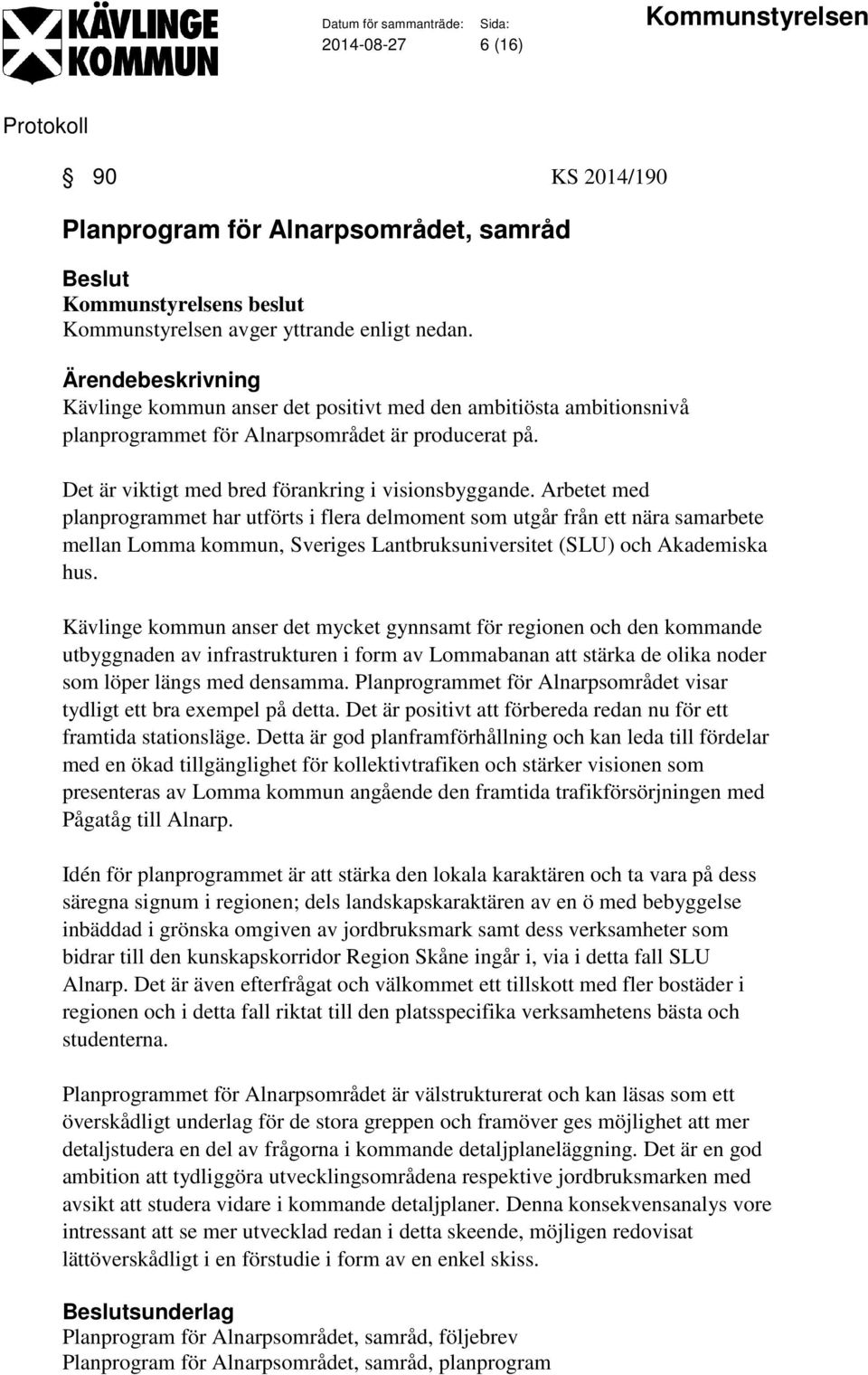 Arbetet med planprogrammet har utförts i flera delmoment som utgår från ett nära samarbete mellan Lomma kommun, Sveriges Lantbruksuniversitet (SLU) och Akademiska hus.