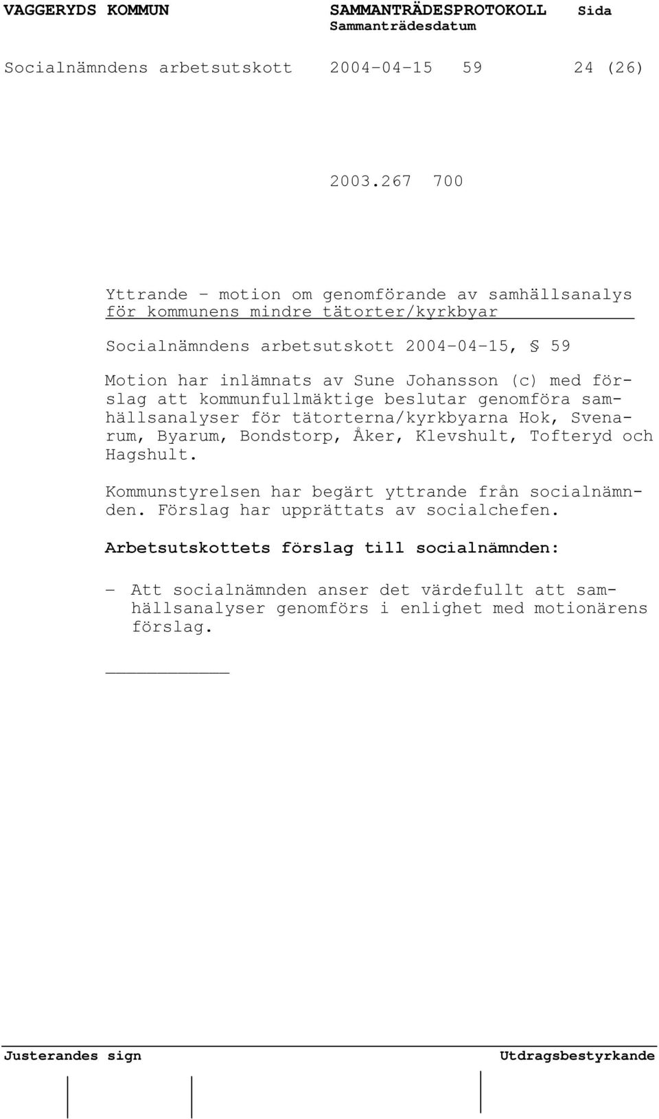 inlämnats av Sune Johansson (c) med förslag att kommunfullmäktige beslutar genomföra samhällsanalyser för tätorterna/kyrkbyarna Hok, Svenarum, Byarum,