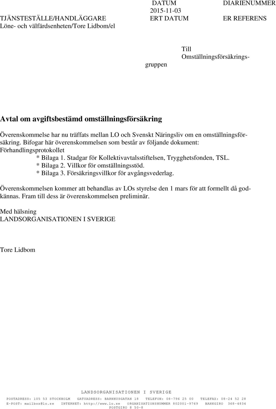 Bifogar här överenskommelsen som består av följande dokument: Förhandlingsprotokollet * Bilaga 1. Stadgar för Kollektivavtalsstiftelsen, Trygghetsfonden, TSL. * Bilaga 2. Villkor för omställningsstöd.