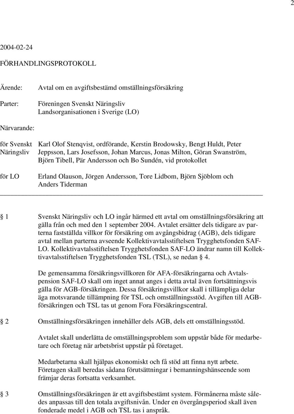 protokollet för LO Erland Olauson, Jörgen Andersson, Tore Lidbom, Björn Sjöblom och Anders Tiderman 1 Svenskt Näringsliv och LO ingår härmed ett avtal om omställningsförsäkring att gälla från och med