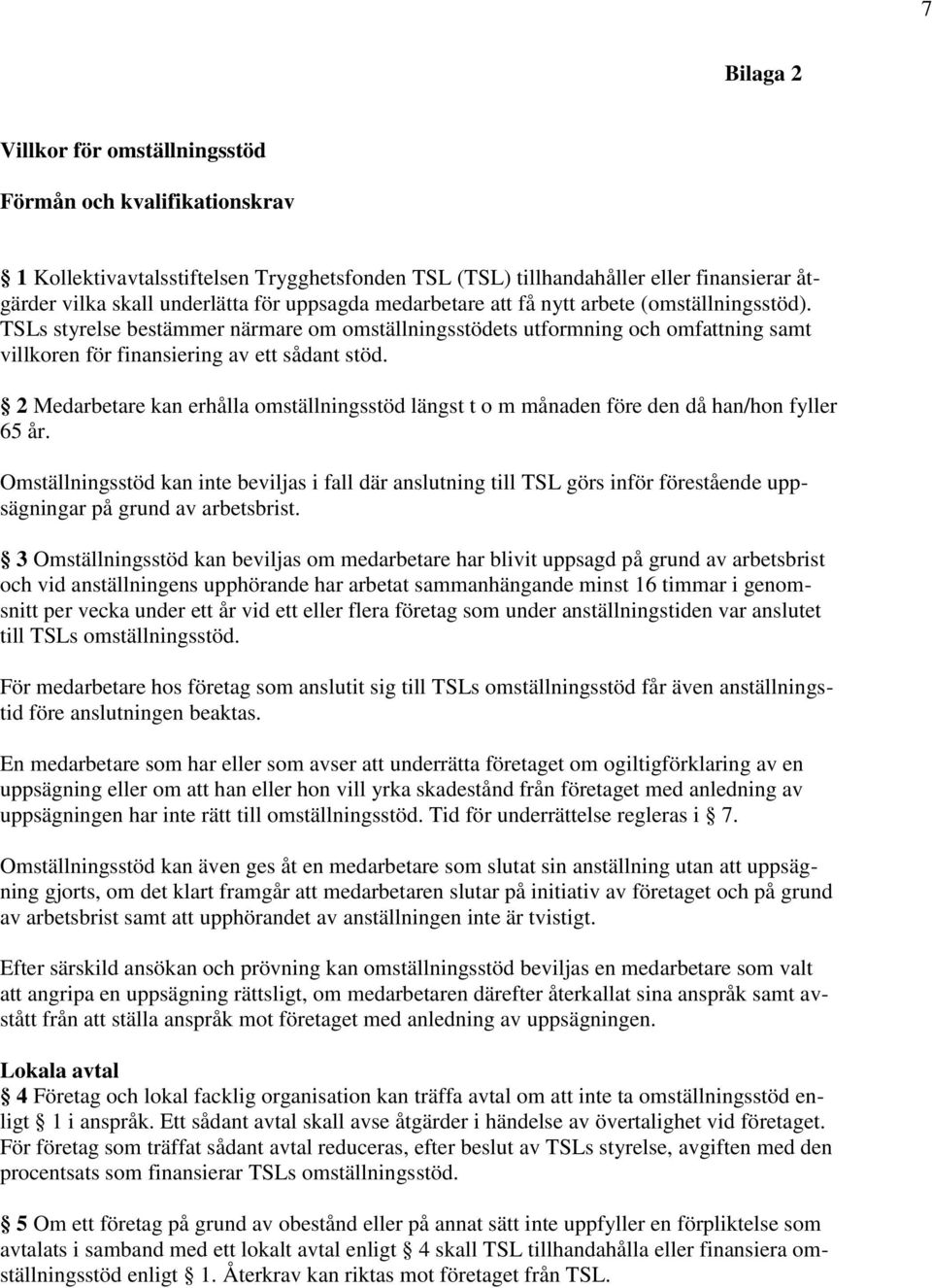 2 Medarbetare kan erhålla omställningsstöd längst t o m månaden före den då han/hon fyller 65 år.