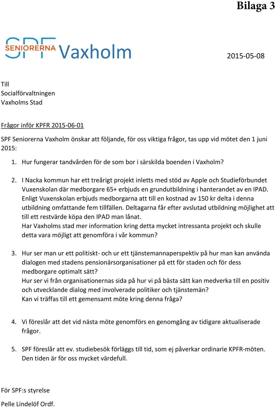 I Nacka kommun har ett treårigt projekt inletts med stöd av Apple och Studieförbundet Vuxenskolan där medborgare 65+ erbjuds en grundutbildning i hanterandet av en IPAD.