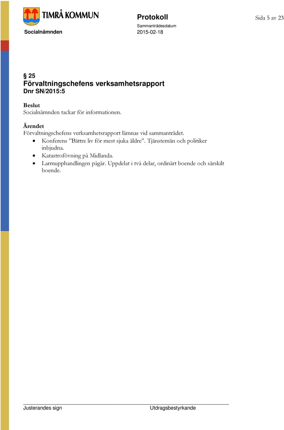 Ärendet Förvaltningschefens verksamhetsrapport lämnas vid sammanträdet.