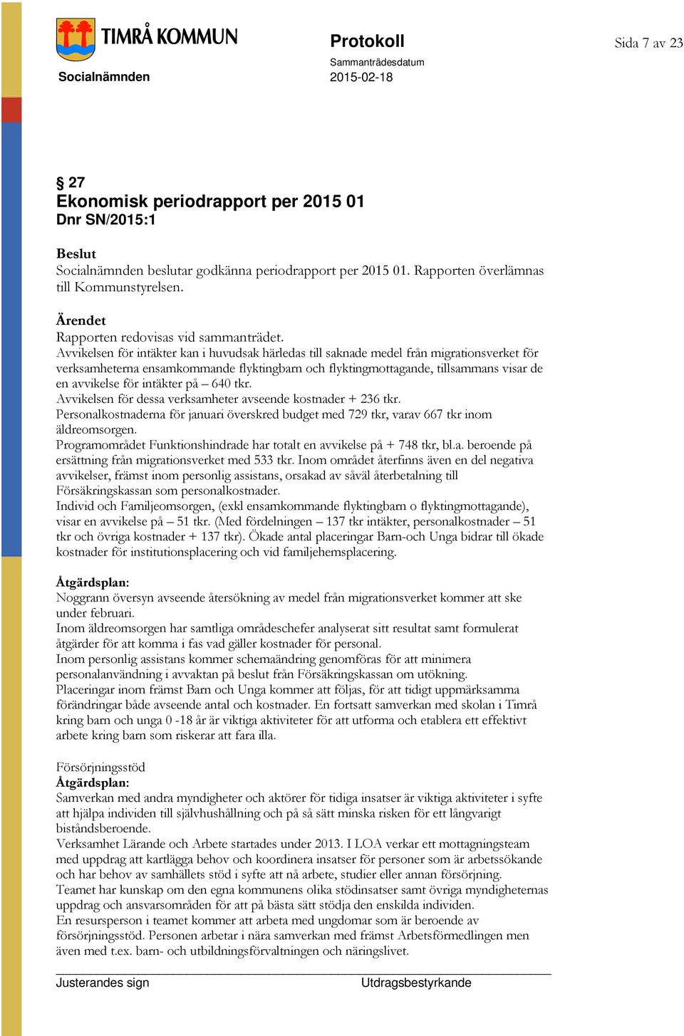 Avvikelsen för intäkter kan i huvudsak härledas till saknade medel från migrationsverket för verksamheterna ensamkommande flyktingbarn och flyktingmottagande, tillsammans visar de en avvikelse för