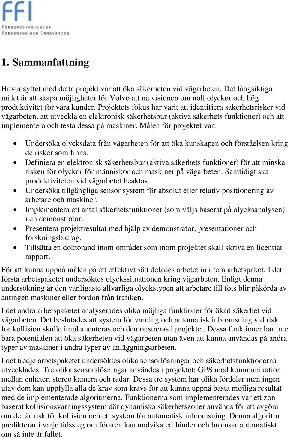 Projektets fokus har varit att identifiera säkerhetsrisker vid vägarbeten, att utveckla en elektronisk säkerhetsbur (aktiva säkerhets funktioner) och att implementera och testa dessa på maskiner.