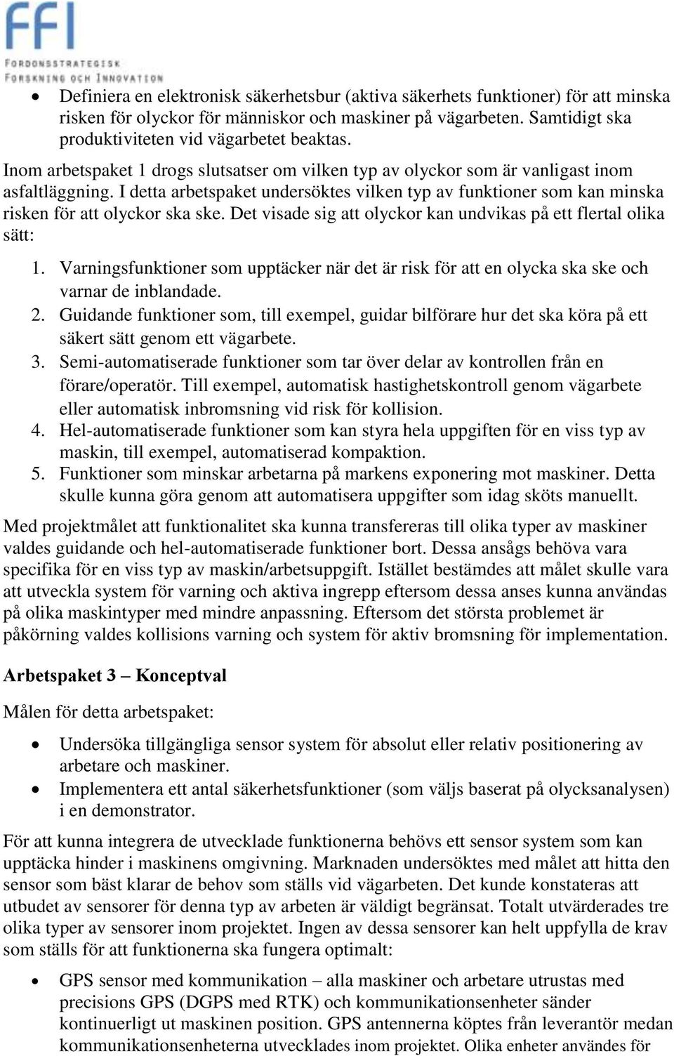 I detta arbetspaket undersöktes vilken typ av funktioner som kan minska risken för att olyckor ska ske. Det visade sig att olyckor kan undvikas på ett flertal olika sätt: 1.