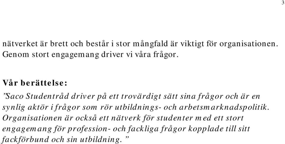 Vår berättelse: Saco Studentråd driver på ett trovärdigt sätt sina frågor och är en synlig aktör i frågor som