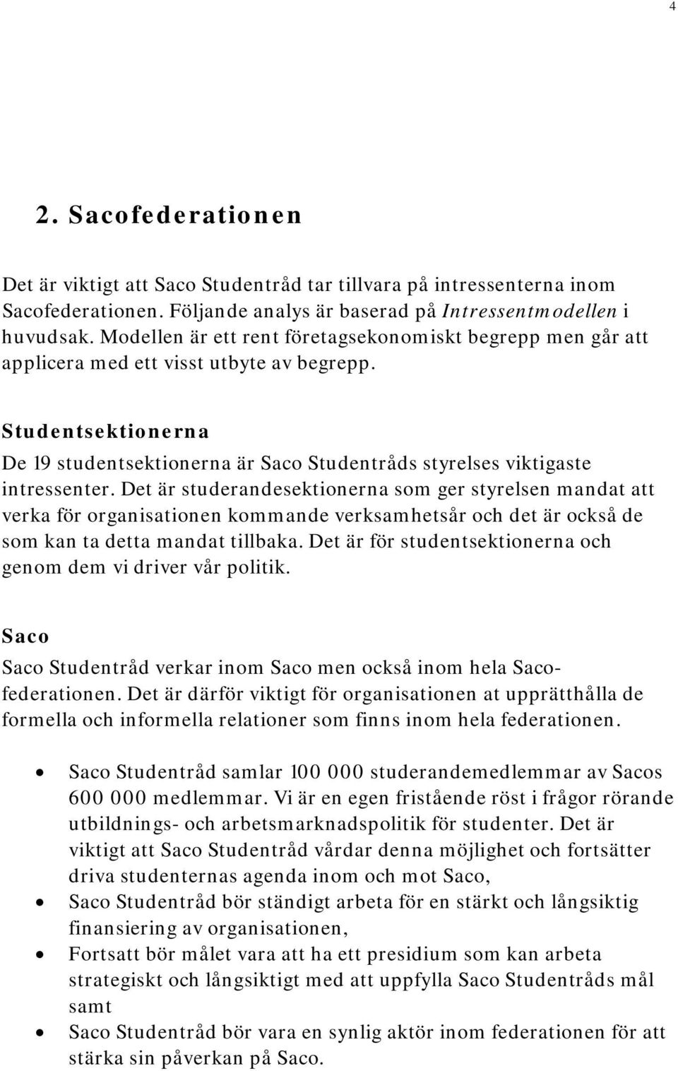 Studentsektionerna De 19 studentsektionerna är Saco Studentråds styrelses viktigaste intressenter.