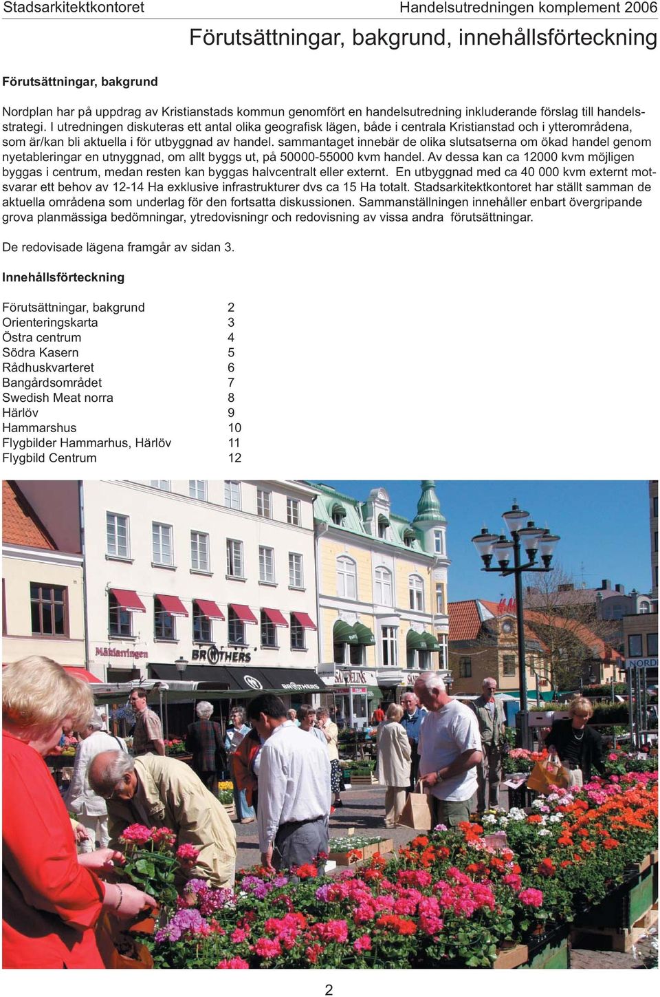 smmntget innebär de olik slutstsern om ökd hndel genom nyetbleringr en utnyggnd, om llt byggs ut, på 0000-000 kvm hndel.