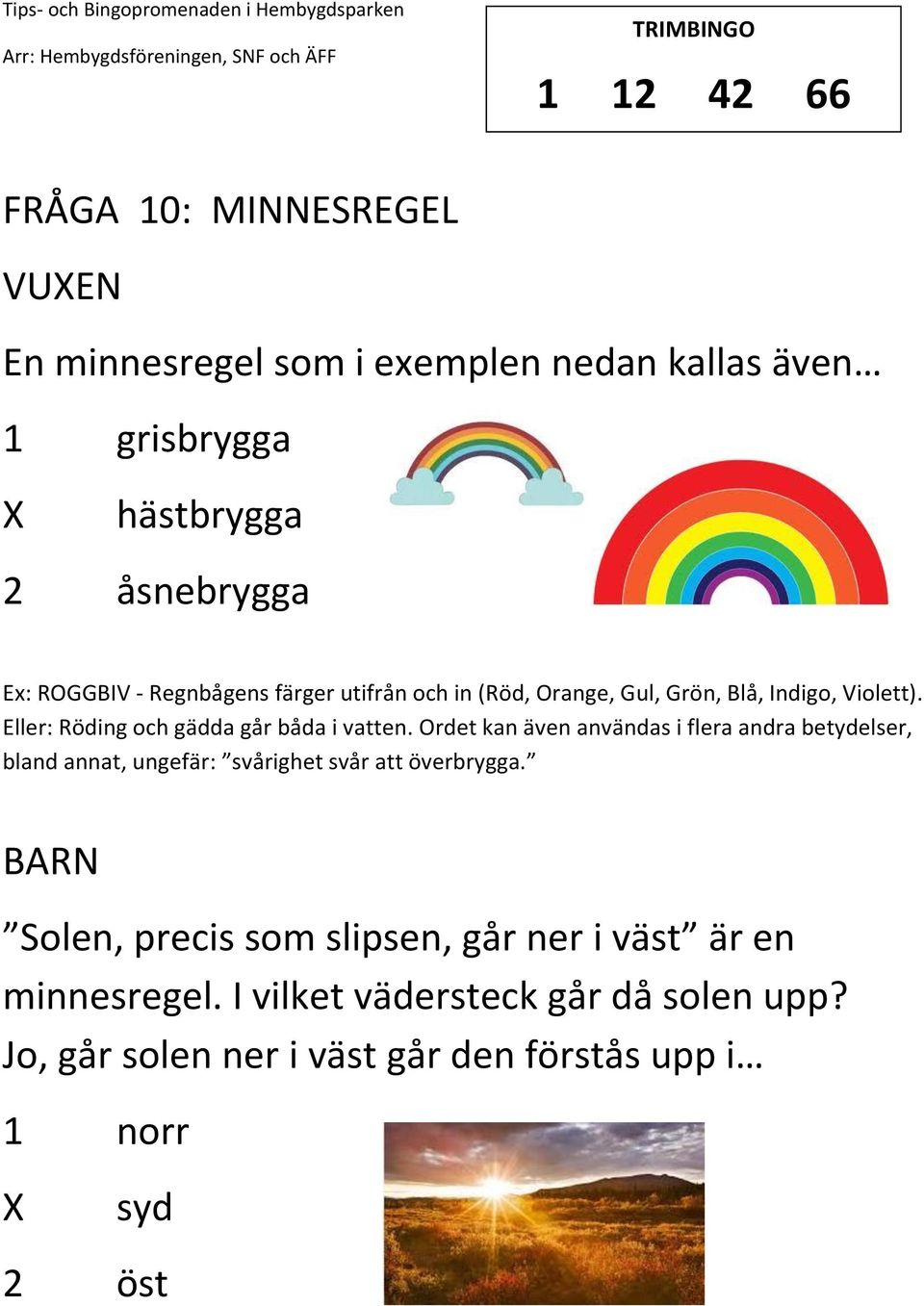 Eller: Röding och gädda går båda i vatten.