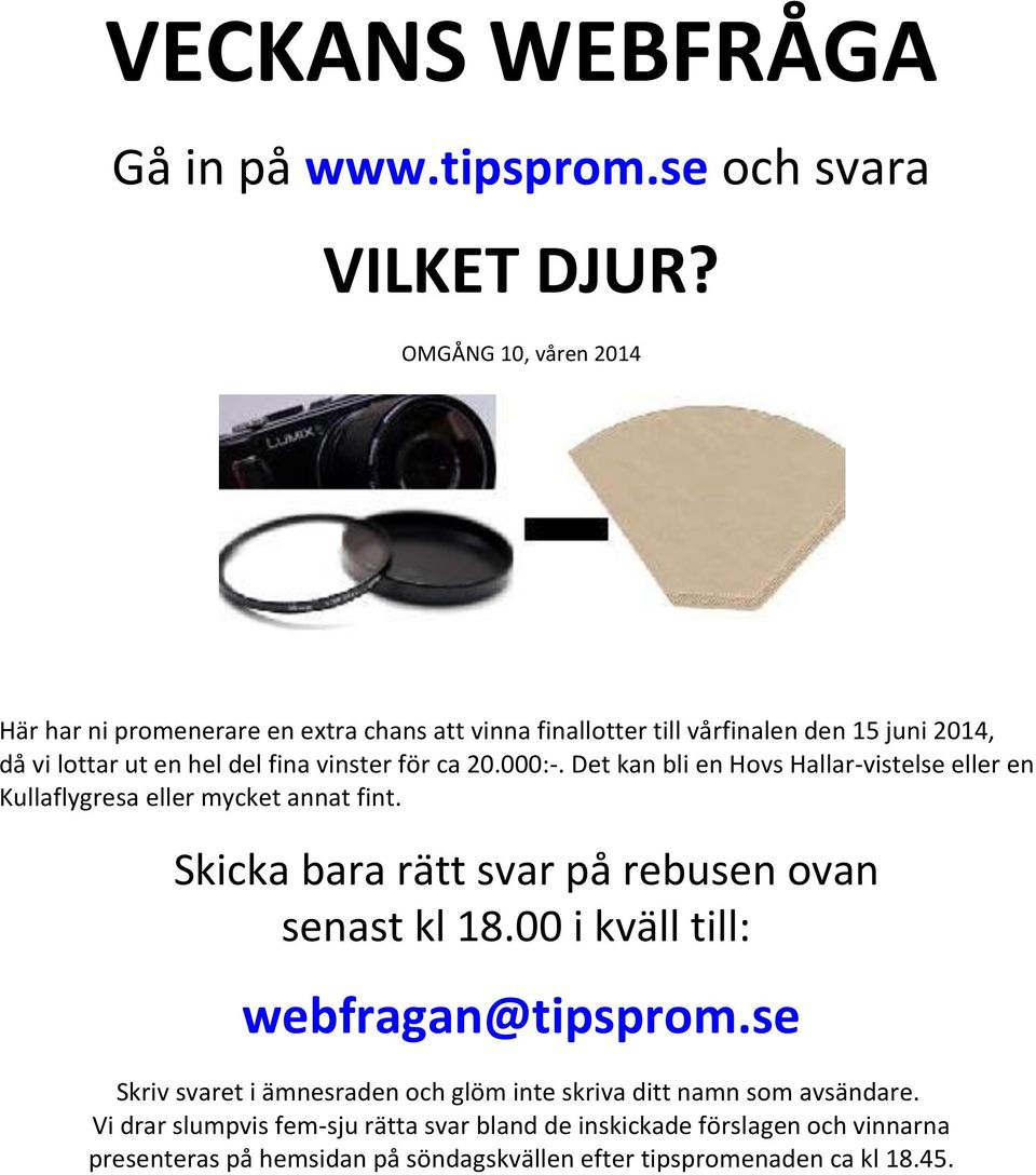 ca 20.000:-. Det kan bli en Hovs Hallar-vistelse eller en Kullaflygresa eller mycket annat fint. Skicka bara rätt svar på rebusen ovan senast kl 18.