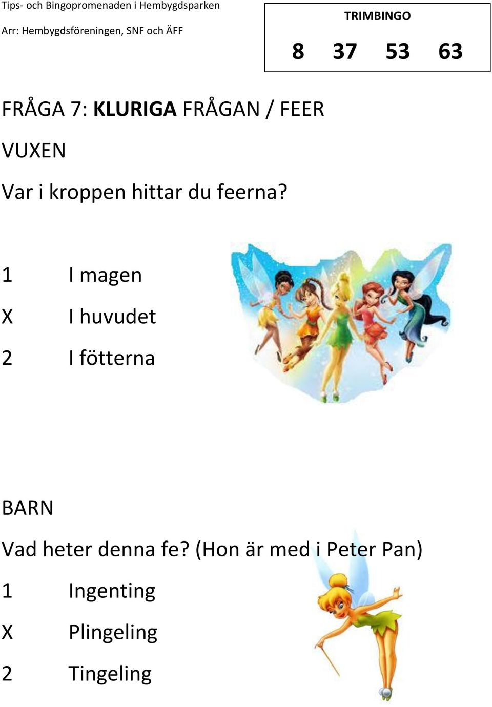 1 I magen I huvudet 2 I fötterna Vad heter