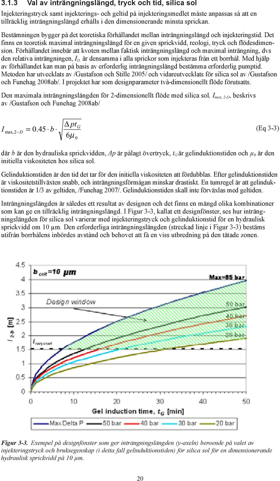 Det finns en teoretisk maximal inträngningslängd för en given sprickvidd, reologi, tryck och flödesdimension.