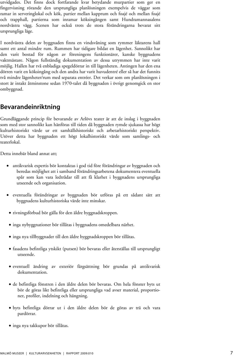 och foajé och mellan foajé och trapphall, partierna som inramar köksingången samt Hundramannasalens nordvästra vägg. Scenen har också trots de stora förändringarna bevarat sitt ursprungliga läge.