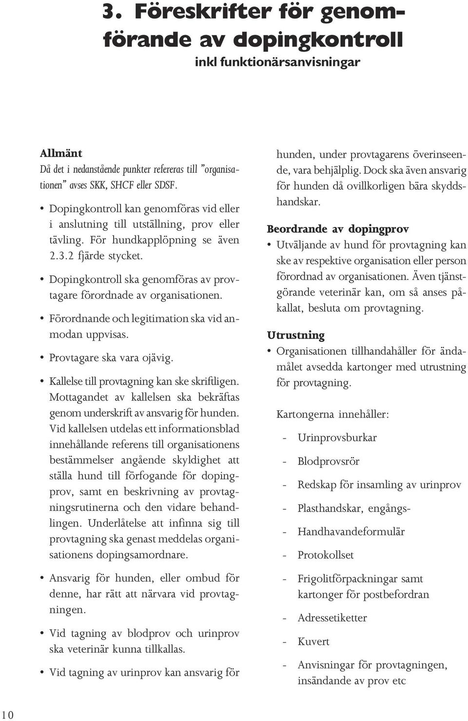Dopingkontroll ska genomföras av provtagare förordnade av organisationen. Förordnande och legitimation ska vid anmodan uppvisas. Provtagare ska vara ojävig.