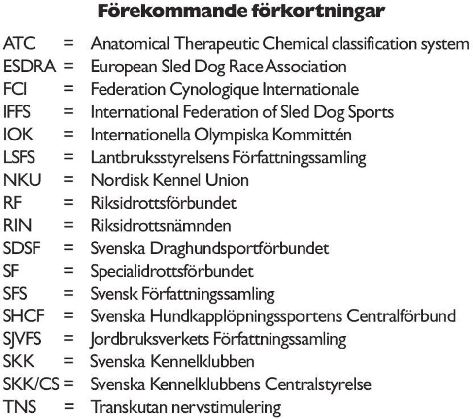 Riksidrottsförbundet RIN = Riksidrottsnämnden SDSF = Svenska Draghundsportförbundet SF = Specialidrottsförbundet SFS = Svensk Författningssamling SHCF = Svenska