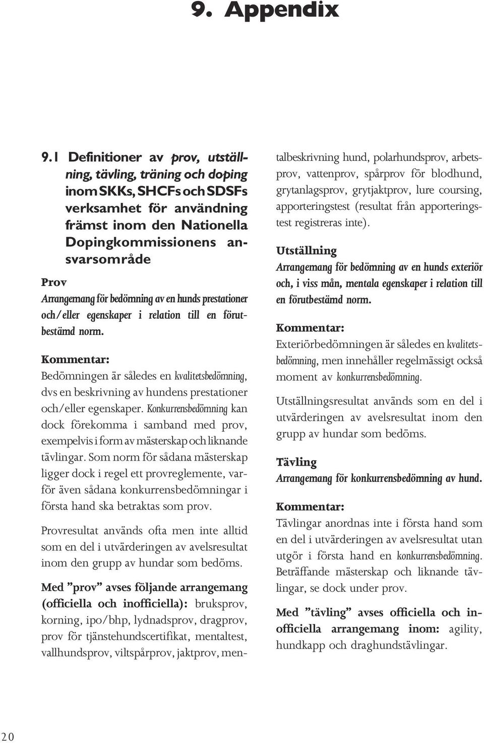 bedömning av en hunds prestationer och/eller egenskaper i relation till en förutbestämd norm.