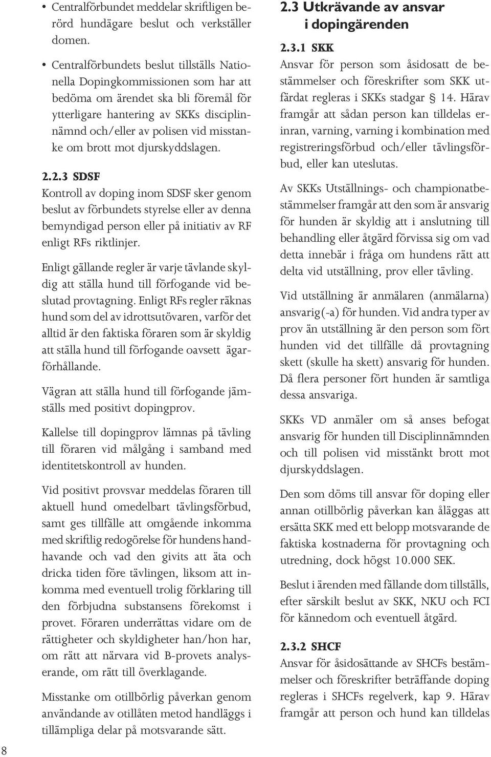 brott mot djurskyddslagen. 2.2.3 SDSF Kontroll av doping inom SDSF sker genom beslut av förbundets styrelse eller av denna bemyndigad person eller på initiativ av RF enligt RFs riktlinjer.