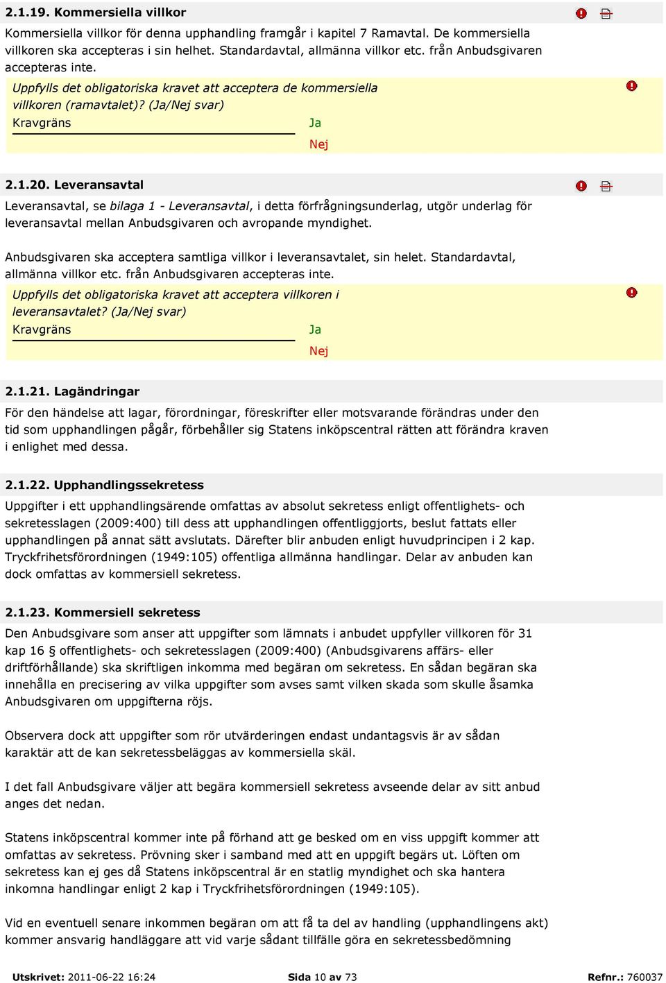 Leveransavtal Leveransavtal, se bilaga 1 - Leveransavtal, i detta förfrågningsunderlag, utgör underlag för leveransavtal mellan Anbudsgivaren och avropande myndighet.