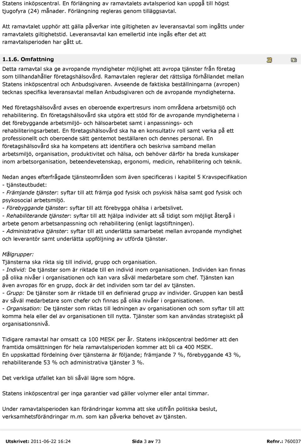 Leveransavtal kan emellertid inte ingås efter det att ramavtalsperioden har gått ut. 1.1.6.