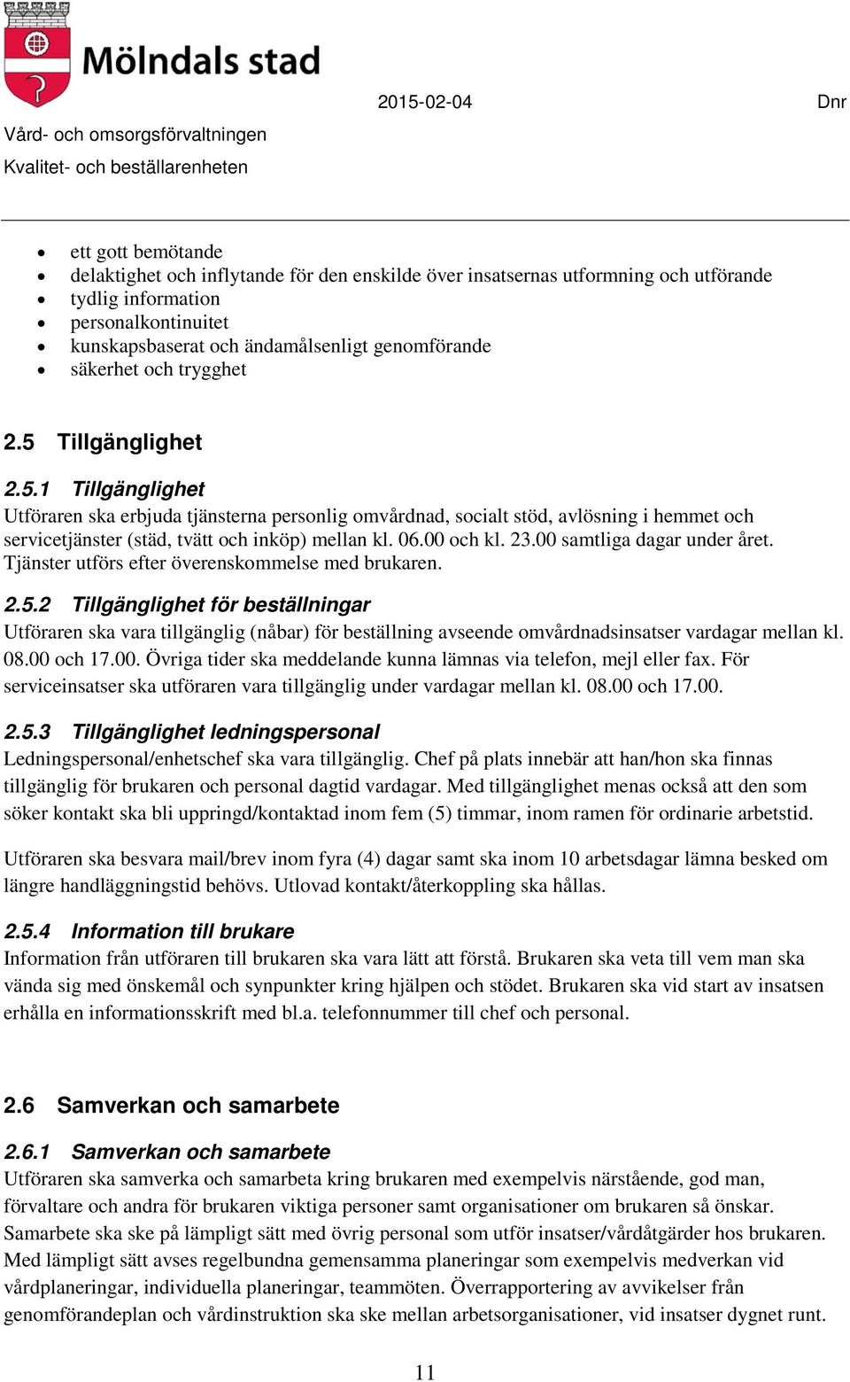 06.00 och kl. 23.00 samtliga dagar under året. Tjänster utförs efter överenskommelse med brukaren. 2.5.