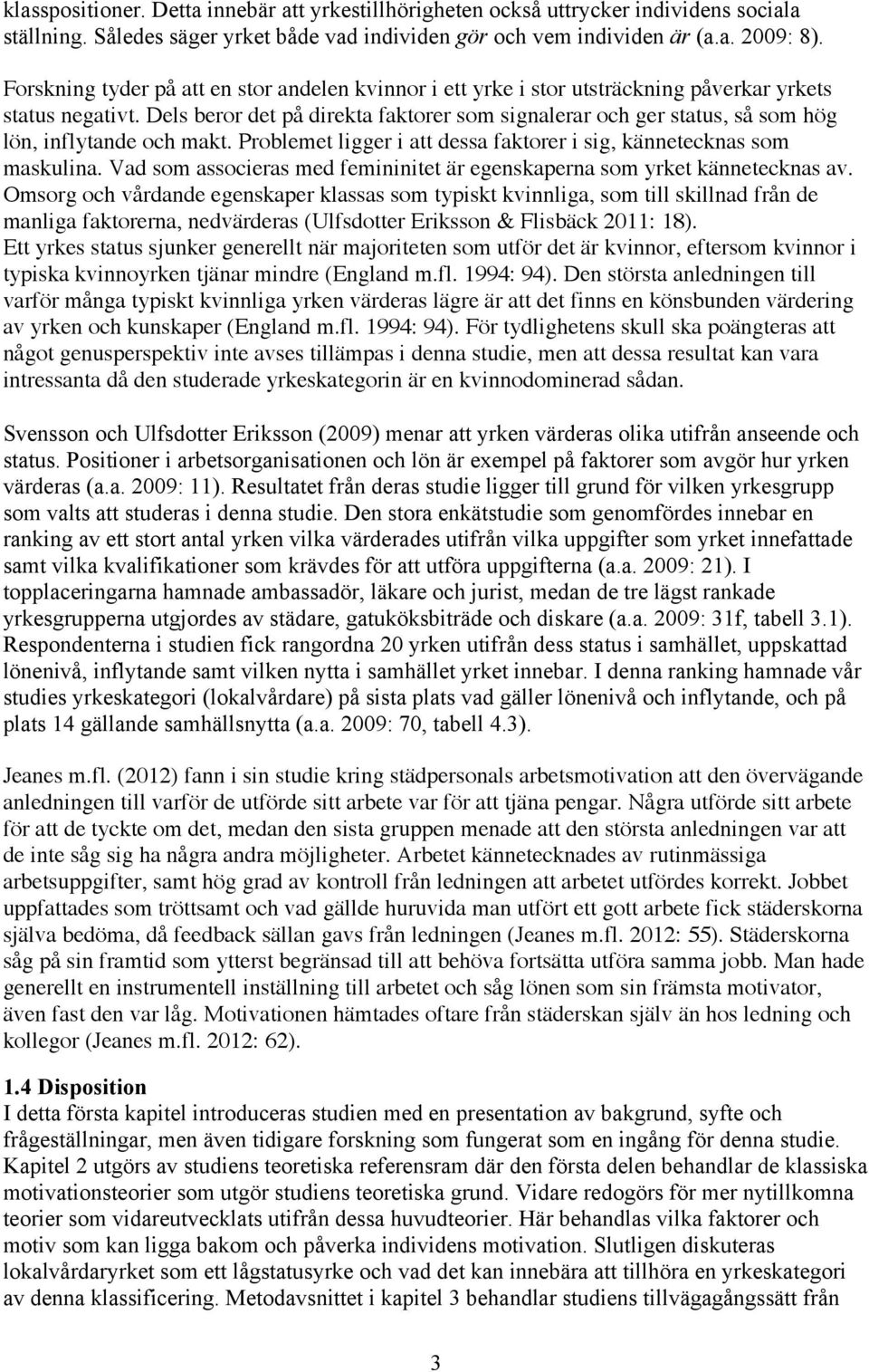 Dels beror det på direkta faktorer som signalerar och ger status, så som hög lön, inflytande och makt. Problemet ligger i att dessa faktorer i sig, kännetecknas som maskulina.