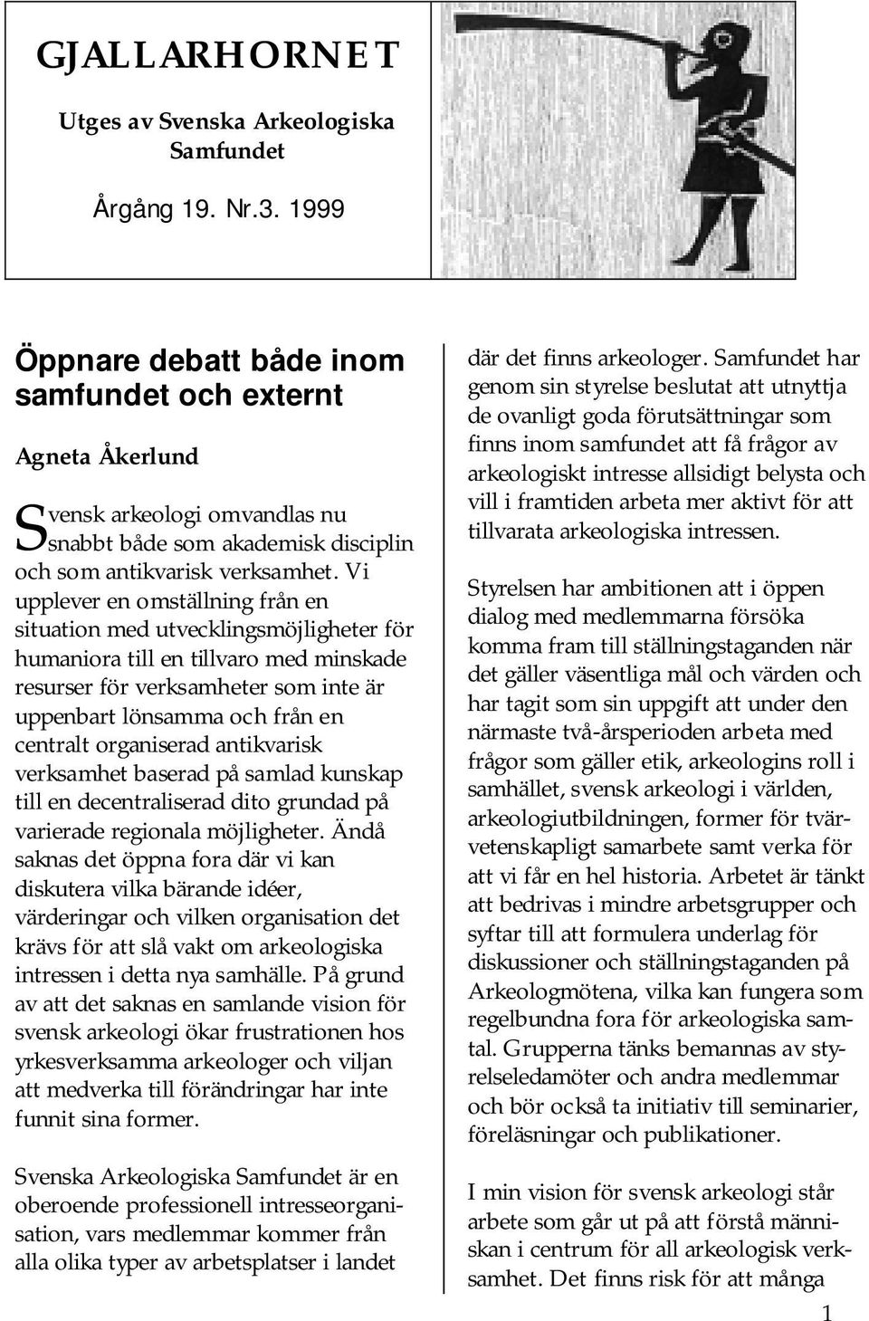 Vi upplever en omställning från en situation med utvecklingsmöjligheter för humaniora till en tillvaro med minskade resurser för verksamheter som inte är uppenbart lönsamma och från en centralt