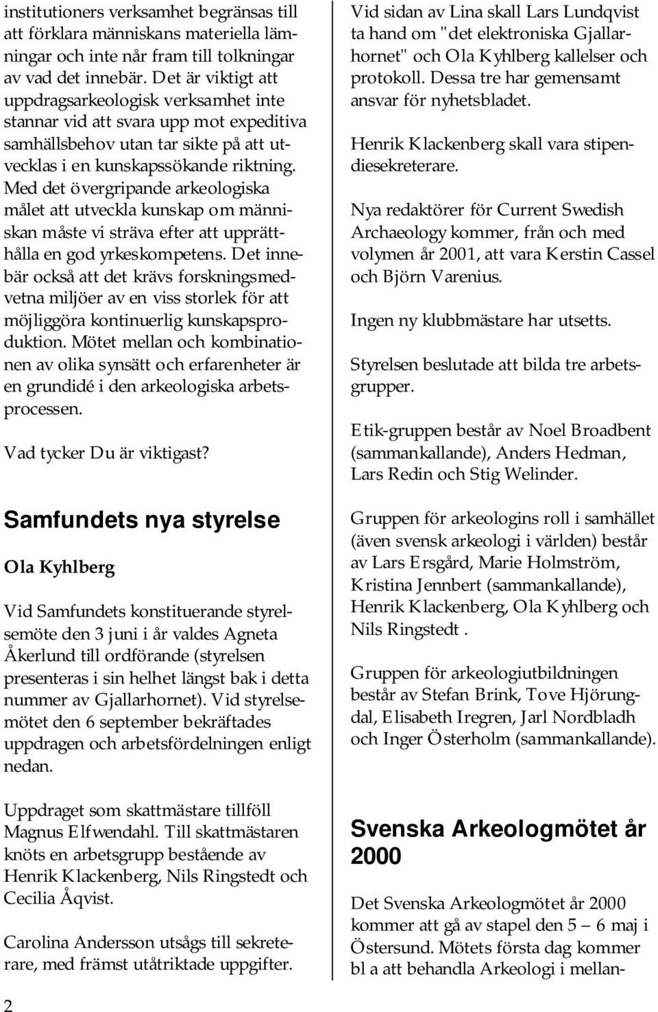 Med det övergripande arkeologiska målet att utveckla kunskap om människan måste vi sträva efter att upprätthålla en god yrkeskompetens.