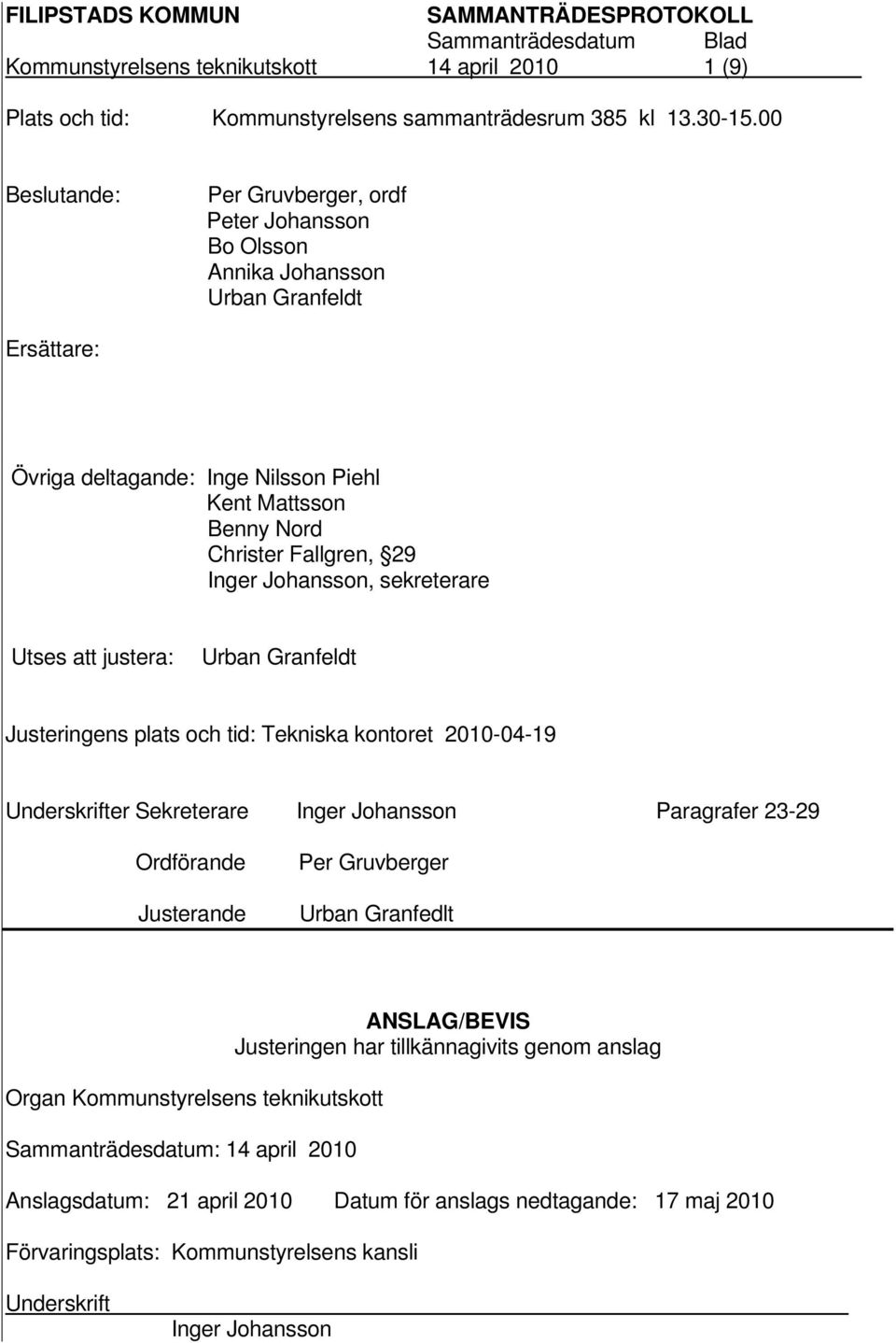 Johansson, sekreterare Utses att justera: Urban Granfeldt Justeringens plats och tid: Tekniska kontoret 2010-04-19 Underskrifter Sekreterare Inger Johansson Paragrafer 23-29 Ordförande Justerande