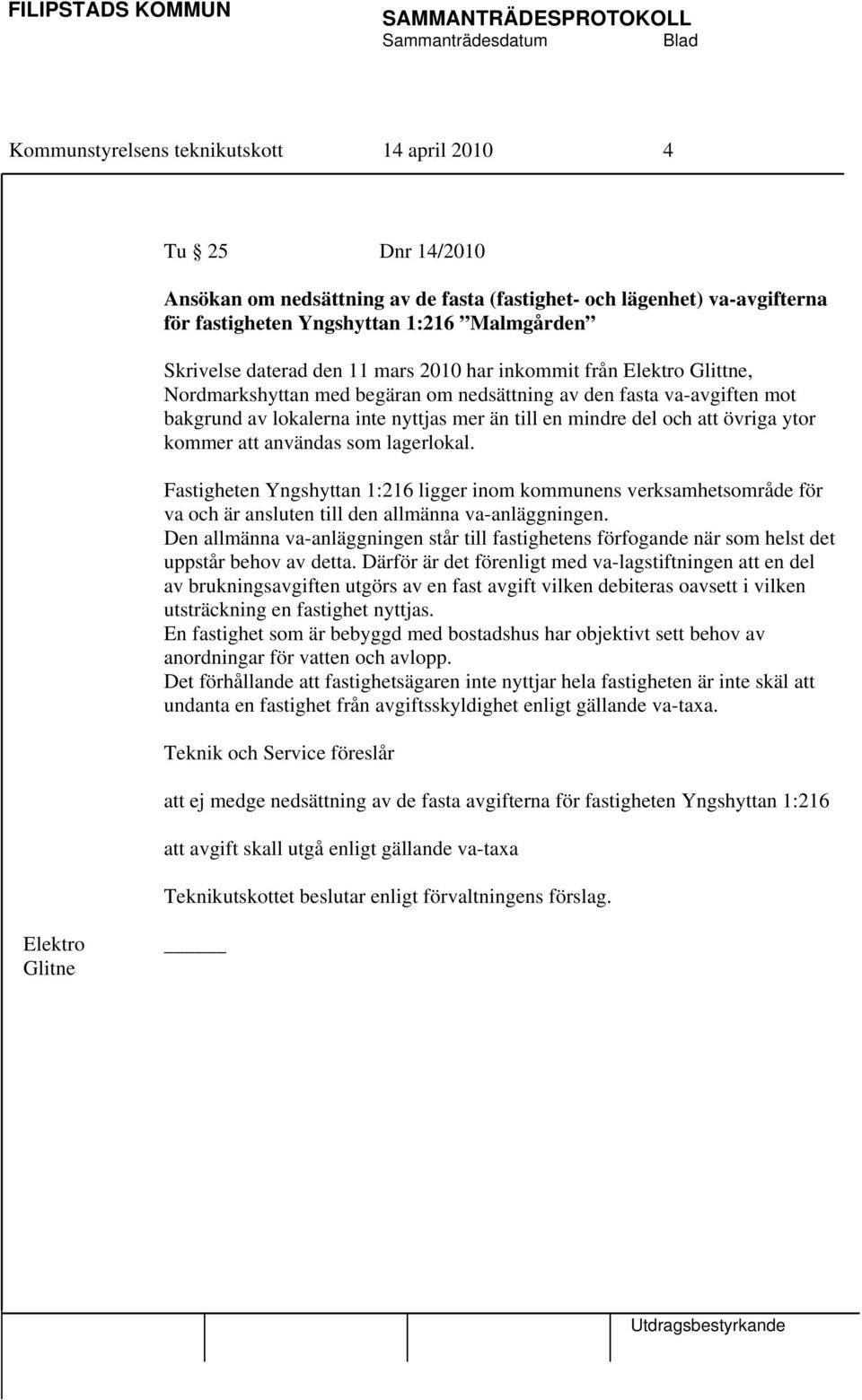 att övriga ytor kommer att användas som lagerlokal. Fastigheten Yngshyttan 1:216 ligger inom kommunens verksamhetsområde för va och är ansluten till den allmänna va-anläggningen.