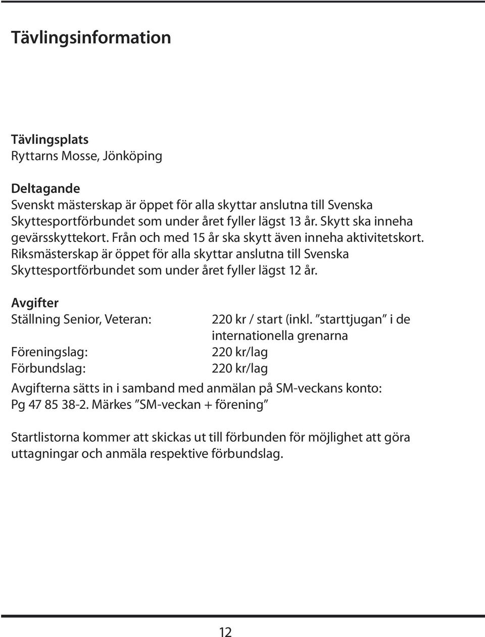 Riksmästerskap är öppet för alla skyttar anslutna till Svenska Skyttesportförbundet som under året fyller lägst 12 år.