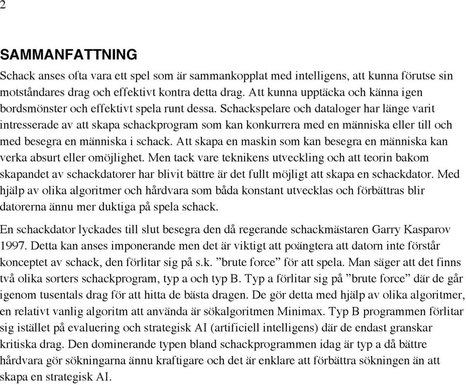 Schackspelare och dataloger har länge varit intresserade av att skapa schackprogram som kan konkurrera med en människa eller till och med besegra en människa i schack.