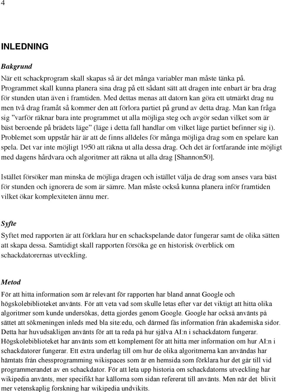 Med dettas menas att datorn kan göra ett utmärkt drag nu men två drag framåt så kommer den att förlora partiet på grund av detta drag.