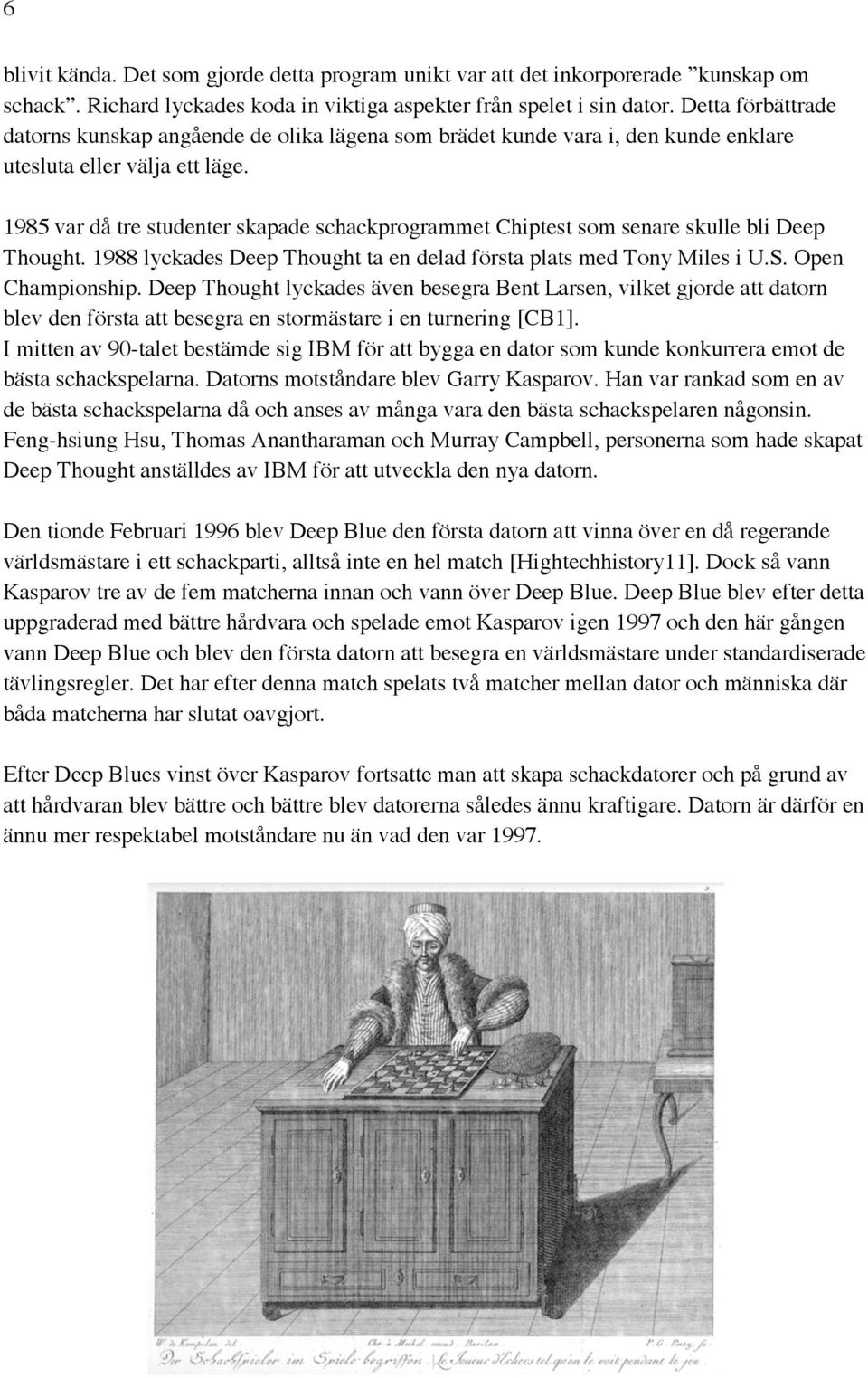 1985 var då tre studenter skapade schackprogrammet Chiptest som senare skulle bli Deep Thought. 1988 lyckades Deep Thought ta en delad första plats med Tony Miles i U.S. Open Championship.