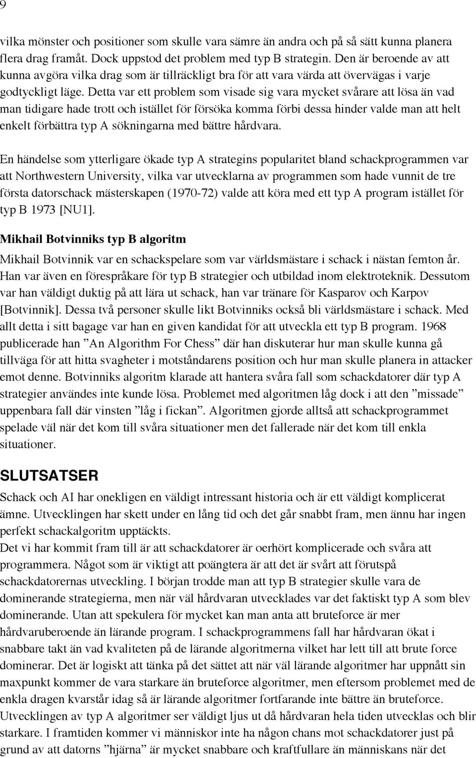 Detta var ett problem som visade sig vara mycket svårare att lösa än vad man tidigare hade trott och istället för försöka komma förbi dessa hinder valde man att helt enkelt förbättra typ A