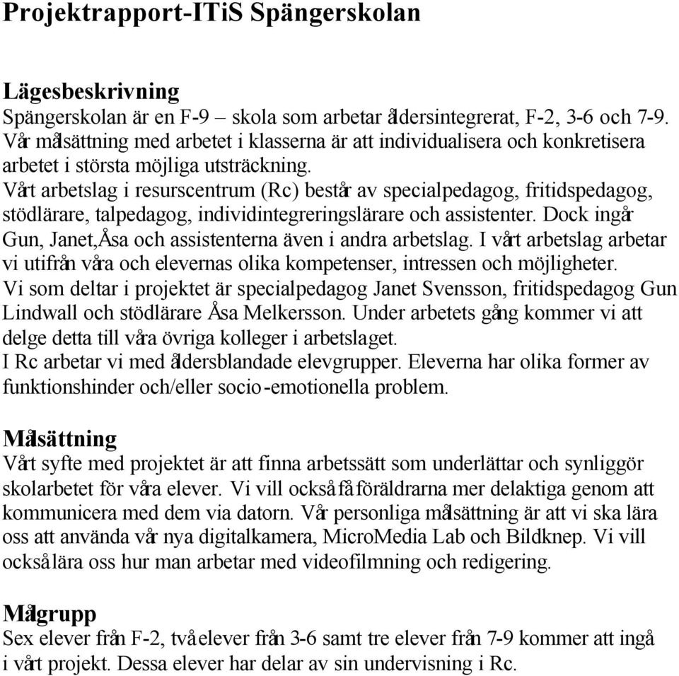 Vårt arbetslag i resurscentrum (Rc) består av specialpedagog, fritidspedagog, stödlärare, talpedagog, individintegreringslärare och assistenter.