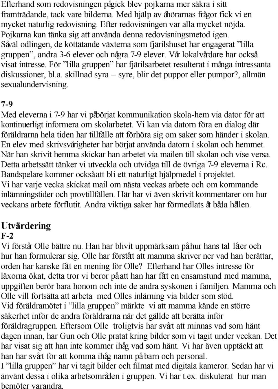 Såväl odlingen, de köttätande växterna som fjärilshuset har engagerat lilla gruppen, andra 3-6 elever och några 7-9 elever. Vår lokalvårdare har också visat intresse.