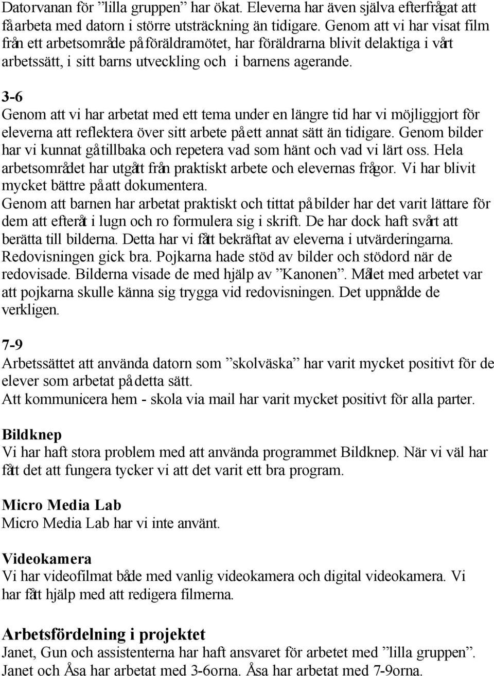 3-6 Genom att vi har arbetat med ett tema under en längre tid har vi möjliggjort för eleverna att reflektera över sitt arbete på ett annat sätt än tidigare.
