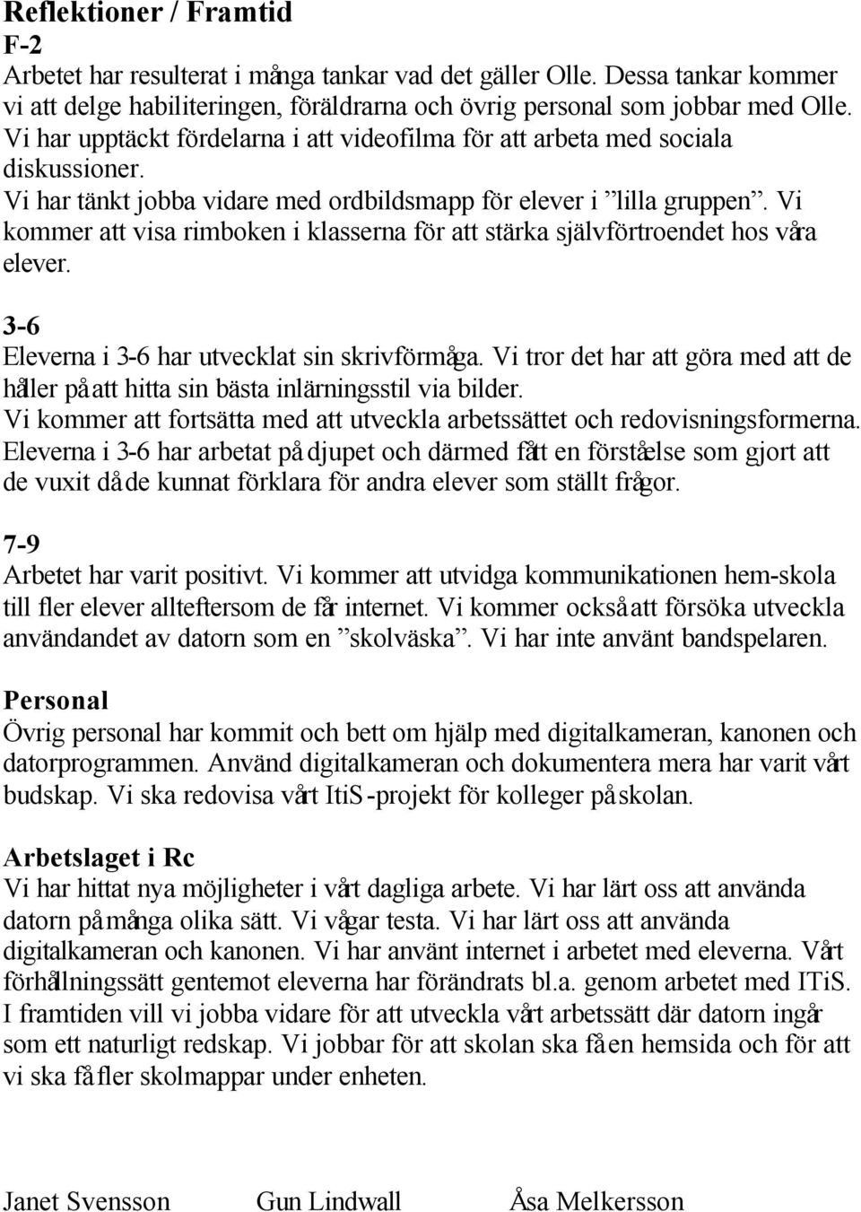 Vi kommer att visa rimboken i klasserna för att stärka självförtroendet hos våra elever. 3-6 Eleverna i 3-6 har utvecklat sin skrivförmåga.